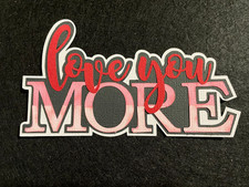 Valentines Love you MORE Title premade paper piecing scrapbook diecut piece 3D