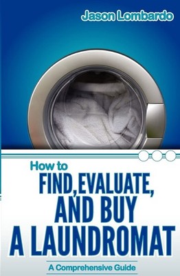 How To Find, Evaluate, and Buy a Laundromat (Volume 1)