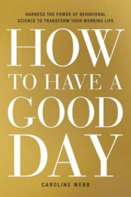 How to Have a Good Day: Harness the Power of Behavioral Science to T - VERY GOOD