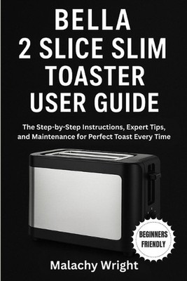 Bella 2 Slice Slim Toaster User Guide: The Step-by-Step Instructions, Expert Tip