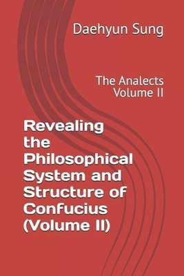 Revealing the Philosophical System and Structure of Confucius (Volume II): The A