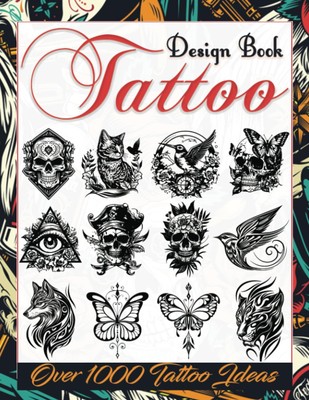 Tattoo Design Book: Over 1000 Creative Ideas to Inspire Your Next Bit... 