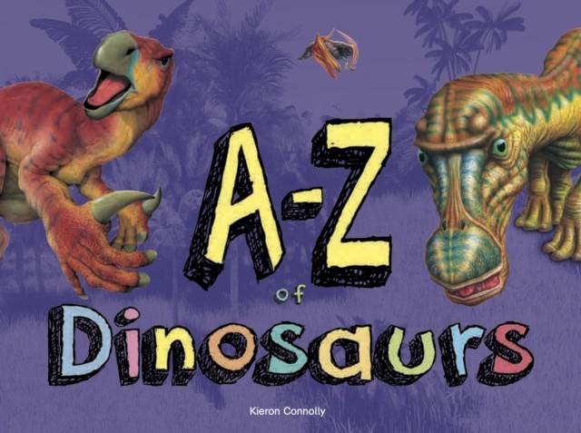A–Z of Dinosaurs by Kieron Connolly (Hardback Book)