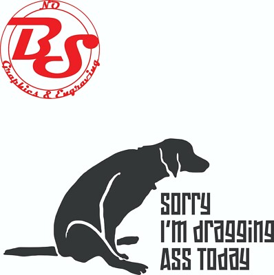 6'' Dog Dragging Ass Vinyl Decal Funny Joke Love Pet Animal Paws Claws noBS