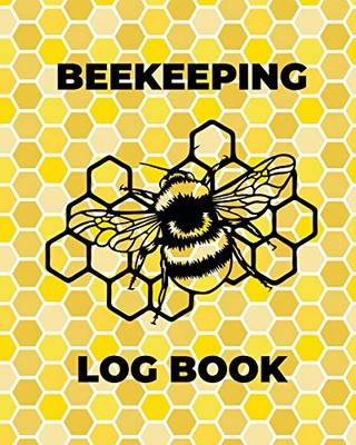 Beekeeping Log Book: Beekeepers Journal and Log, Honeybee Notebook, Beehive ...