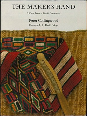 THE MAKER'S HAND: CLOSE LOOK AT TEXTILE STRUCTURES By Peter Collingwood & David
