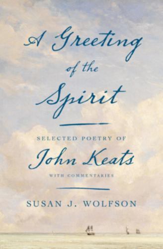 Greeting of the Spirit : Selected Poetry of John Keats with Commentaries by ...