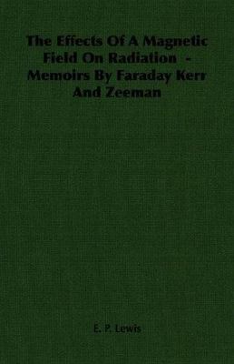 Effects of a Magnetic Field on Radiation : Memoirs by Faraday Kerr and Zeeman...