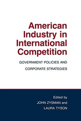 AMERICAN INDUSTRY IN INTERNATIONAL COMPETITION (CORNELL By John Zysman
