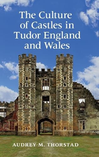 The Culture of Castles in Tudor England and Wales Thorstad Hardback