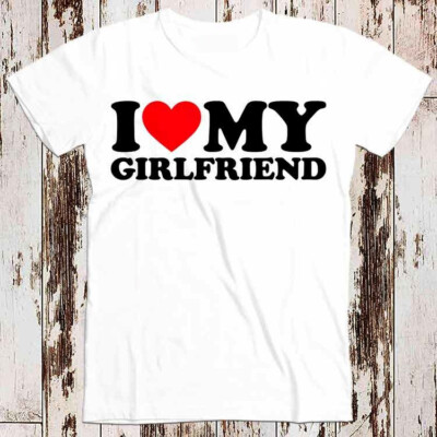 T-Shirt I Love My Girlfriend Geburtstag Valentinstag Witz Bestseller Musik 8548