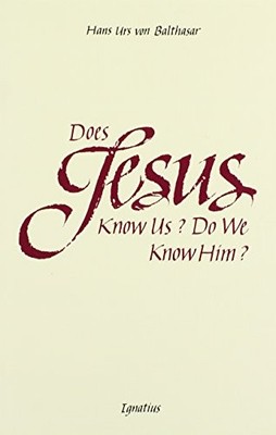 DOES JESUS KNOW US--DO WE KNOW HIM By Hans Urs Von Balthasar **BRAND NEW**