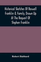 Historical Sketches Of Roswell Franklin & Family, Drawn Up At The Request Of...