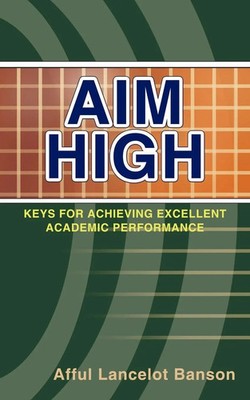 Aim High Keys for Achieving Excellent Academic Performance Afful Lancelot Banson