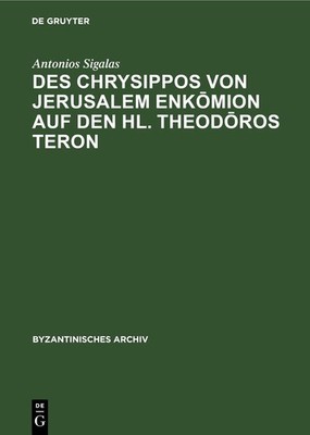 Des Chrysippos von Jerusalem Enk¿mion auf den hl. Theod¿ros Teron Antonios Sigal