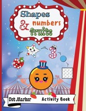 Shapes, Numbers Fruits Dot Marker Activity Book: Dot Markers Activity Boo...