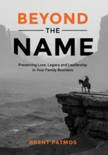 Beyond the Name: Preserving Love, Legacy and Leadership in Your Family Busine...