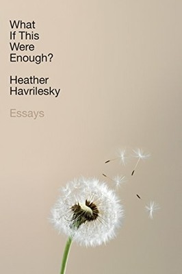 What If This Were Enough?: Essays by Havrilesky, Heather 0385542887