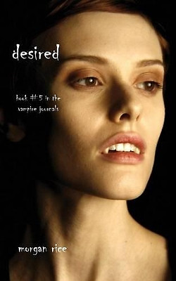 Desired (Book #5 in the Vampire Journals) By Morgan Rice - New Copy - 9781939...