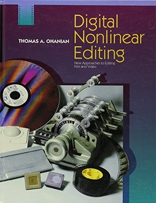 DIGITAL NONLINEAR EDITING: NEW APPROACHES TO EDITING FILM By Thomas A. Ohanian