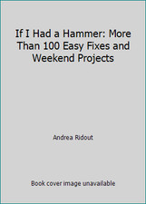 If I Had a Hammer: More Than 100 Easy Fixes and Weekend Projects