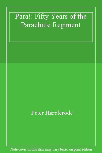 Para!: Fifty Years of the Parachute Regiment By Peter Harclerode