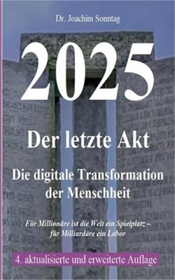 2025 - Der letzte Akt: Die digitale Transformation der Menschheit (Paperback or