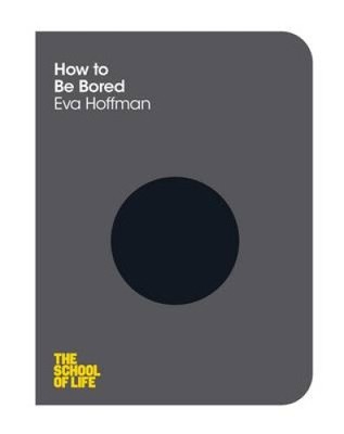 How to Be Bored (The School of Life) by Hoffman, Eva