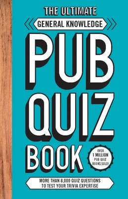 The Ultimate General Knowledge Pub Quiz Book: More than 8,000 Quiz Questions by