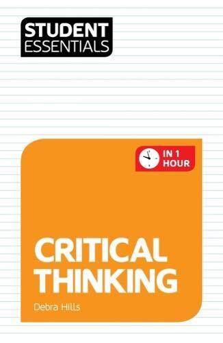 Student Essentials: Critical Thinking-Debra Hills