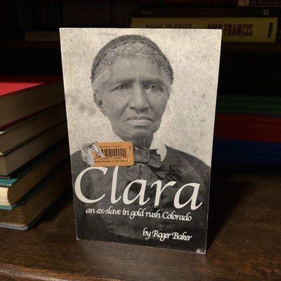 Clara: An Ex-Slave in Gold Rush Colorado by Roger Baker Signed