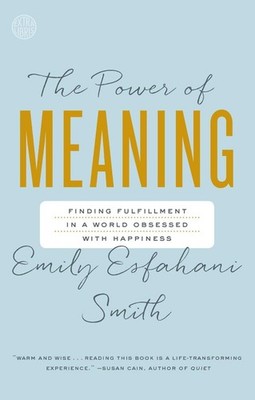 The Power of Meaning: Finding Fulfillment in a World Obsessed with Happiness by