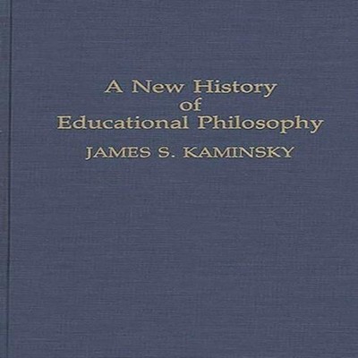A New History of Educational Philosophy James S. Kaminsky Hardcov