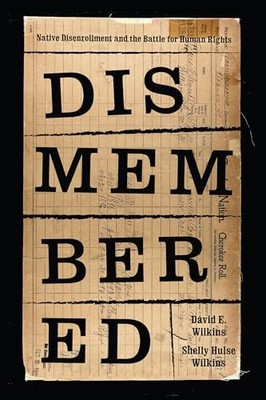 Dismembered: Native Disenrollment and the Battle for Human Rights by David E. W