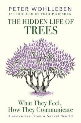 The Hidden Life of Trees: What They Feel, How...By Peter Wohlleben NEW Hardcover
