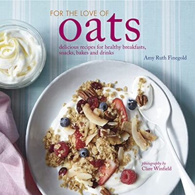 For the Love of Oats: Delicious recipes for healthy breakfasts, 