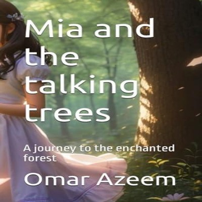 Mia and the talking trees A journey to the enchanted forest Omar