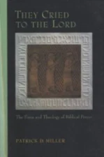 They Cried to the Lord: The Form and Theology of Biblical Prayer, MILLER, PATRIC