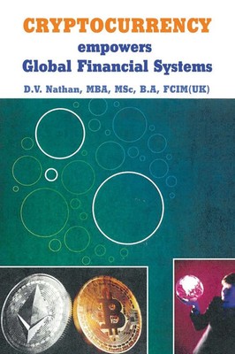 CRYPTOCURRENCY empowers Global Financial Systems D. V. Nathan MBA MSc B. A FCIM
