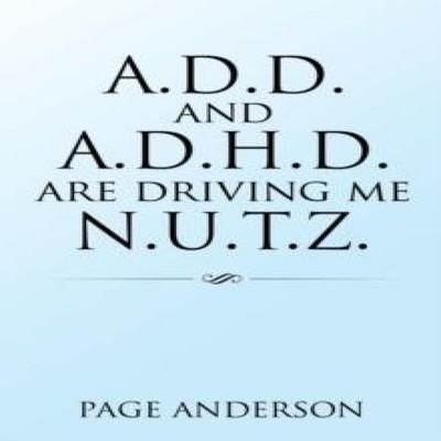 A.D.D. AND A.D.H.D. ARE DRIVING ME N.U.T.Z. Page Anderson Paperba