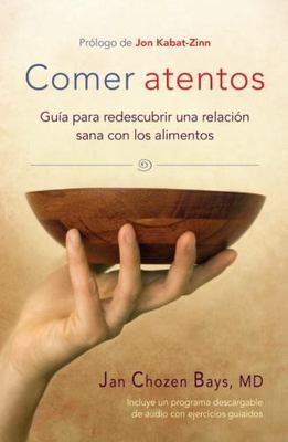 Comer Atentos (Mindful Eating): Guía Para Redescubrir Una Relación Sana Con...