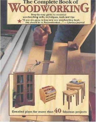 The Complete Book of Woodworking: Detailed Plans for More Than 40 Fabulous...