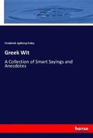 Greek Wit A Collection Of Smart Sayings And Anecdotes Frederick Apthorp Paley