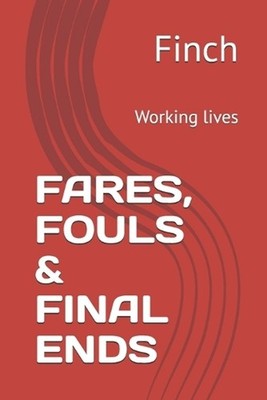 Fares, Fouls & Final Ends: Working lives by Finch Paperback Book