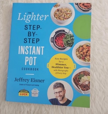The Lighter Step-By-Step Instant Pot Cookbook, Paperback Jeffrey Eisner  New