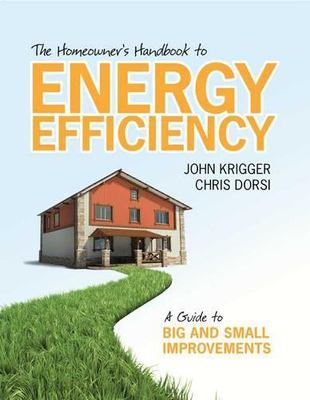 The Homeowner's Handbook to Energy Efficiency: A Guide to Big and Small...