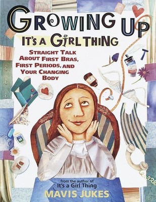 Growing Up: It's a Girl Thing: Straight Talk about First Bras, First Periods...