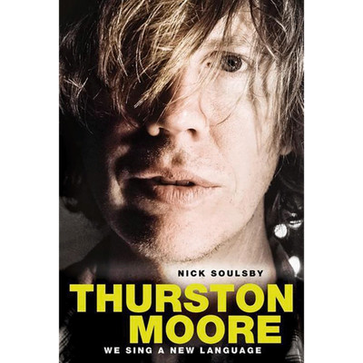 Thurston Moore - We Sing A New Language Nick Soulsby