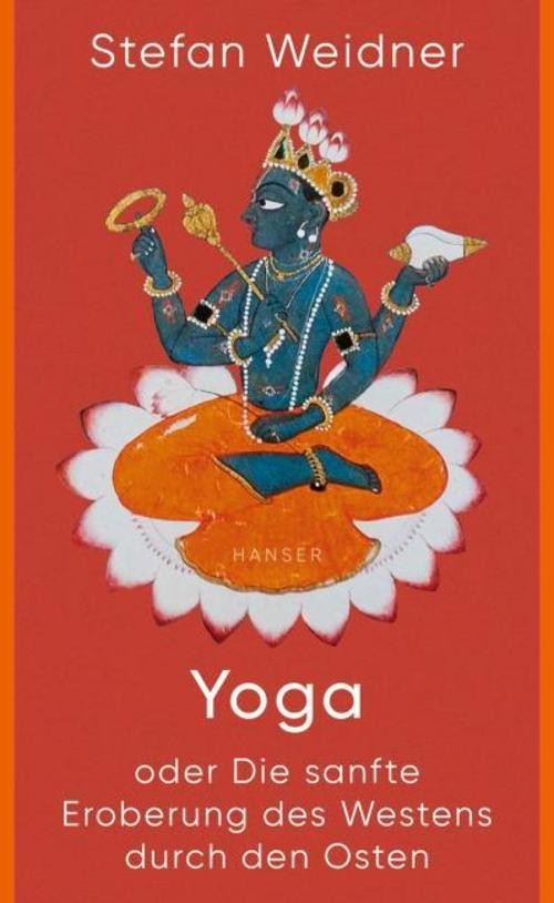 Yoga oder Die sanfte Eroberung des Westens durch den Osten Stefan Weidner