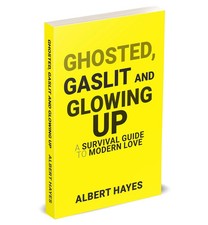 GHOSTED, GASLIT & GLOWING UP: A Survival Guide To Modern Love by Albert Hayes